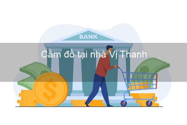 Cầm đồ tại nhà Vị Thanh Hậu Giang Cầm đồ tại nhà Vị Thanh Hậu Giang