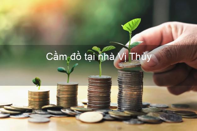 Cầm đồ tại nhà Vị Thủy Hậu Giang Cầm đồ tại nhà Vị Thủy Hậu Giang