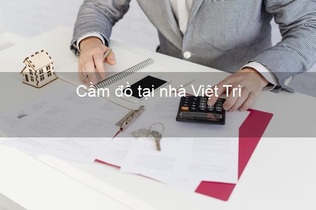 Cầm đồ tại nhà Việt Trì Phú Thọ Cầm đồ tại nhà Việt Trì Phú Thọ
