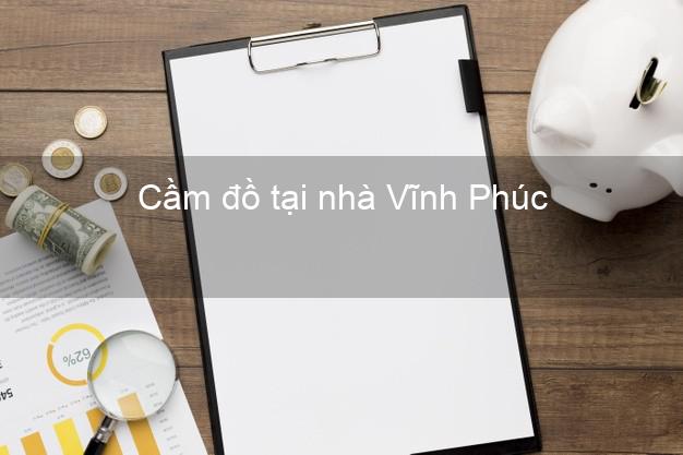 Cầm đồ tại nhà Vĩnh Phúc Cầm đồ tại nhà Vĩnh Phúc