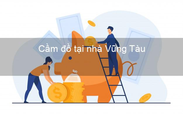 Cầm đồ tại nhà Vũng Tàu Bà Rịa Vũng Tàu Cầm đồ tại nhà Vũng Tàu Bà Rịa Vũng Tàu